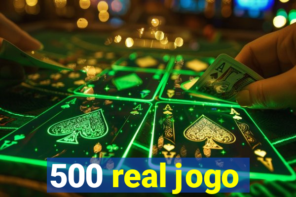 500 real jogo